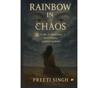Rainbow In Chaos: A Tale Of Silent Love, Faded Hopes, Painted Rainbow