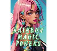 Rainbow Magic Powers: Harnessing the Vibrant Energies of Color for Spiritual Growth and Transformation