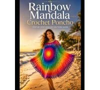 Rainbow Mandala Crochet Poncho Pattern Book: Step-by-Step Crochet Guide to Create a Stunning Boho Lace Poncho with Full-Color Tutorials, ... Tools Guide, and Professional Finishing Tips
