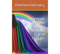 Rainbow Mantle The Breath Cycle Prayer (Rainbow Mantle Awakening, Rainbow Mantle Renewal, Rainbow Mantle Revival, Rainbow Mantle Devotional, Rainbow Mantle Divine Plan)