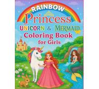 Rainbow Princess, Unicorn & Mermaid Coloring Book for Girls: 60 Magical Pages of Princesses, Unicorns & Mermaids to Spark Creativity in Kids Ages 4-8
