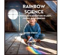 Rainbow Science: A Curious Kid's Adventure in Light, Prisms, and Rainbows: 8 (Wonder of Science in the Bible Bedtime Stories)
