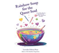 Rainbow Soup for the Queer Soul (printed in colour): A heartfelt collection of poems for and by the LGBTQ+ Community and Allies