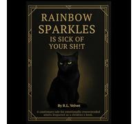 Rainbow Sparkles is Sick of Your Sh!t: A Pawssive-Aggressive Picture Book for Emotionally Exhausted Adults: A cautionary tale of glitter, boundaries, ... - Pawssive Aggressive Wisdom in Fur Form)