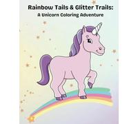 Rainbow Tails & Glitter Trails: A Unicorn Coloring Adventure