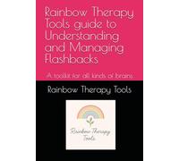 Rainbow Therapy Tools guide to Understanding and Managing Flashbacks: A toolkit for all kinds of brains (Rainbow Therapy Tools Self-Help Series)
