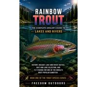 Rainbow Trout: The Complete Angler's Guide to Lakes and Rivers: Proven Tactics, Seasonal Strategies, and Expert Techniques to Catch More Trout Anywhere