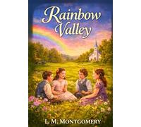 Rainbow Valley: A Timeless Family Fiction Classic of Growing Up and Friendship - An L M Montgomery Short Story HARDCOVER