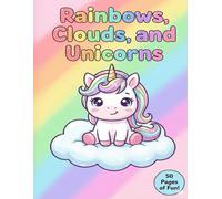 Rainbows, Clouds and Unicorns: A Magical Unicorn Coloring Book for Kids Ages 4-8: 100 Whimsical Illustrations with Single-Sided Pages to Prevent Bleed-Through