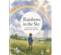 Rainbows in the Sky - A Montessori-Inspired Weather and Light Study: A Montessori-Inspired Weather and Light Study with Observation, Sequencing, ... (Little Sky Watchers Nature Study Series)