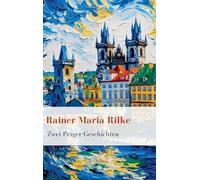 Rainer Maria Rilke: Zwei Prager Geschichten. Vollständige Neuausgabe