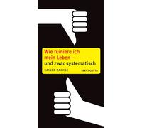 Rainer Sachse Wie ruiniere ich mein Leben - und zwar systematisch (Tapa blanda)