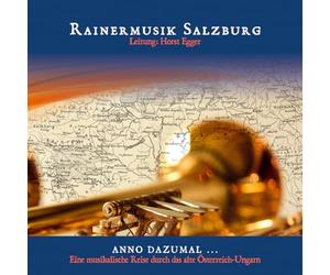 Rainermusik Salzburg - Anno dazumal... ; Eine musikalische Reise durch das alte Österreich - Ungarn; Blasmusik