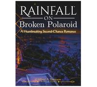 Rainfall on Broken Polaroids: A Heartbreaking Second-Chance Romance