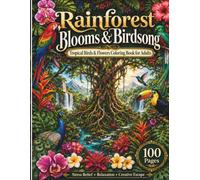 Rainforest Blooms & Birdsong: Tropical Birds and Flowers Coloring Book for Adults with 100 Highly Detailed Rainforest Scenes, Hummingbirds, Toucans, Parrots, Orchids, and Relaxing Nature Designs