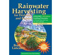 Rainwater Harvesting for Drylands and Beyond, Volume 1: Guiding Principles to Welcome Rain into Your Life and Landscape