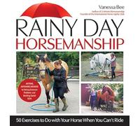 Rainy Day Horsemanship: 50 Exercises to Do with Your Horse When You Can’t Ride