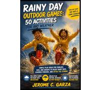Rainy Day Outdoor Games: 50 Activities for Any Weather: Simple Play Ideas for Families, Kids, and Groups to Enjoy Rainy Days, Covered Porches, and After the Storms