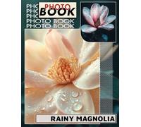 Rainy Magnolia Photo Book: Stunning Collection Of 40 High-Resolution Images Showcasing Nature’s Beauty In Rainy Scenes