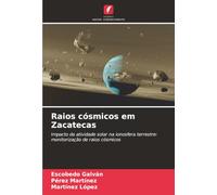 Raios cósmicos em Zacatecas: Impacto da atividade solar na ionosfera terrestre: monitorização de raios cósmicos