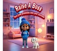 Raise A Boss: Turn Your Problems Into Your Success