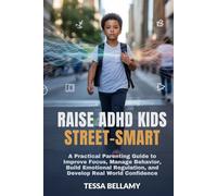 RAISE ADHD KIDS STREET-SMART: A Practical Parenting Guide to Improve Focus, Manage Behavior, Build Emotional Regulation, and Develop Real World Confidence