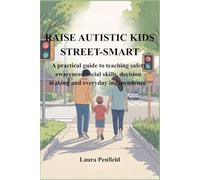 RAISE AUTISTIC KIDS STREET-SMART: A practical guide to teaching safety awareness, social skills, decision making and everyday independence