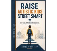 Raise Autistic Kids Street Smart: Building Awareness, Boundaries, and Independent Decision-Making
