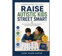 Raise Autistic Kids Street Smart: Practical Skills for Real-World Safety and Everyday Confidence