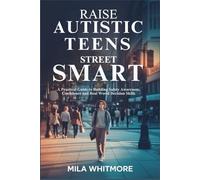 RAISE AUTISTIC TEENS STREET SMART: A Practical Guide to Building Safety Awareness, Confidence and Real World Decision Skills