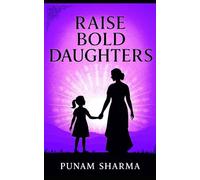 Raise Bold Daughters: Empowering Girls in an Unequal World-A Message for Every Indian Family (Girl you are not alone)