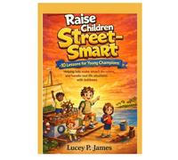 Raise Children Street Smart: 10 Lessons for Young Champions: Helping kids make smart decisions, and handle real-life situations with boldness