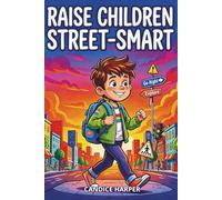 Raise children street smart: 180 Life Scenarios to Master Independence, Street-Smarts and Critical Thinking. Build Confident Kids Ready for Anything. Ages 6-12