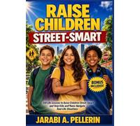 Raise Children Street-Smart: 200 Life Lessons to Raise Children Street-Smart and Help Kids and Teens Navigate Real-Life Situations