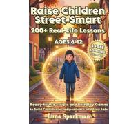 Raise Children Street-Smart: 200+ Real-Life Lessons with Ready-to-Use Scripts and Roleplay Games to Build Confidence, Indipendence and Stay Safe (Ages 6-12)