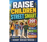 Raise Children Street Smart: 201 Practical Lessons to Help Kids Ages 6-12 Build Confidence, Stay Safe, Think Independently, Solve Problems, and Make Smart Choices