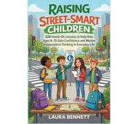 Raise Children Street-Smart: 220 Hands-On Lessons to Help Kids Ages 6-12 Gain Confidence and Master Independent Thinking in Everyday Life