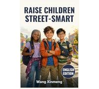 RAISE CHILDREN STREET-SMART: 250 Practical Real-Life Lessons to Build Confident, Resilient, and Independent Kids Ready to Navigate Bullies, Peer Pressure, Failure, and Real-World Challenges