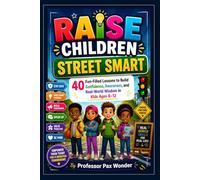 Raise Children Street Smart: 40 Fun-Filled Lessons to Build Confidence, Awareness, and Real-World Wisdom in Kids Ages 6-12 (street-smart books for children)