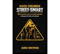 RAISE CHILDREN STREET-SMART: 70 Practical Life Lessons Every Child Should Know to Navigate Life Safely and Confidently