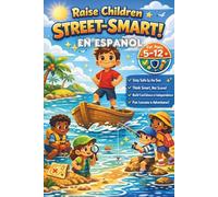 Raise Children Street-Smart En Español: 180 lecciones prácticas y situaciones de la vida real para criar niños seguros e independientes de 5 a 12 años ... en cualquier situación.(Spanish Edition)