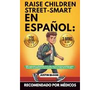 Raise Children Street Smart En Español: 220 Situaciones Reales Para Fomentar la Confianza y el Pensamiento Crítico en Niños de 6 a 12 Años