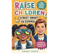 Raise Children Street-Smart En Español: 222 Situaciones Reales y Lecciones Prácticas para Enseñar a tu Hijo a Pensar Mejor, Evitar Errores y Actuar con Confianza en la Vida Diaria