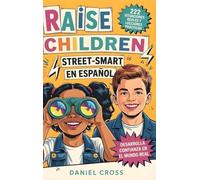 Raise Children Street-Smart En Español: 222 Situaciones Reales y Lecciones Prácticas para Enseñar a tu Hijo a Pensar Mejor, Evitar Errores y Actuar con Confianza en la Vida Diaria