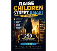 Raise Children Street-Smart En Español: 250 Habilidades Reales para Desarrollar Confianza, Pensamiento Crítico, Fortaleza Emocional e Independencia Cotidiana en Niños de 6 a 12 Años