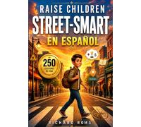 Raise Children Street-Smart En Español: 250 lecciones poderosas y situaciones reales para formar niños seguros. Mantente alerta, evita engaños y toma decisiones más inteligentes en el mundo real