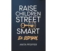 Raise Children Street Smart En Español: El Método de 5 Minutos para Criar Niños Seguros, Independientes y Confiados en el Mundo Moderno