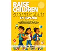 Raise Children Street-Smart En Español: La Guía Definitiva para Padres: Enseña a tu Hijo Confianza, Sentido Común y Autonomía Desde los 5 a los 10 Años (Spanish Edition)