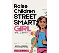 Raise Children Street Smart Girl 7-12 Age Edition: 250 Practical Lessons to Build Real-World Wisdom, Teach Essential Skills and Help Independent Kids Stay Safe