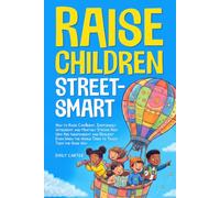 Raise Children Street-Smart: How to Raise Confident, Emotionally Intelligent and Mentally Strong Kids Who Are Independent and Resilient Even When the ... Them the Hard Way: 28 (Life Skill Handbooks)